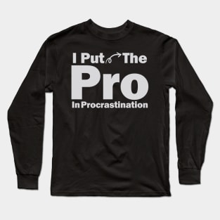 I Put The Pro In Procrastination Long Sleeve T-Shirt